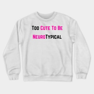 Too cute to be a Neurotypical Crewneck Sweatshirt